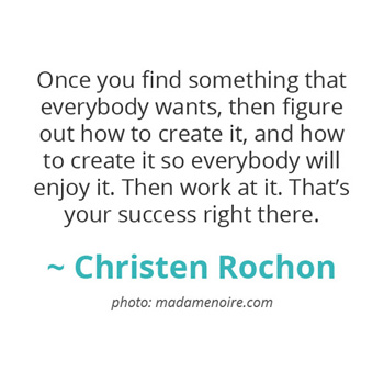 Once you find something that everybody wants... ~ Christen Rochon